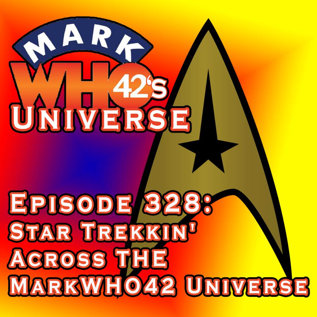MarkWHO42's Universe - Episode 328 - Star Trekkin' Across THE MarkWHO42 Universe