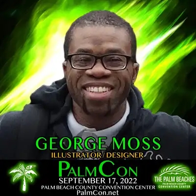 George Moss, illustrator and designer, will be attending PalmCon: The Palm Beach County Comic Book & Collectibles Show - September 17th, 2022 from10am-6pm.
PalmCon is Palm Beach County's Largest Comic/Pop Culture Event!
The Palm Beach County Convention Center
650 Okeechobee Blvd, West Palm Beach, FL 33401